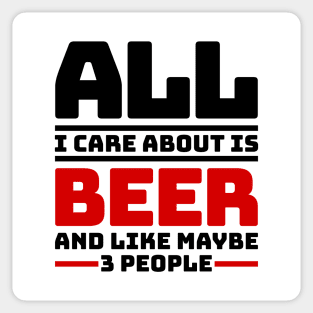 All I care about is beer and like maybe 3 people Sticker